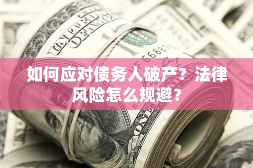 济南如何应对债务人破产？法律风险怎么规避？