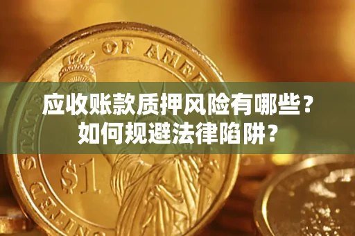 济南应收账款质押风险有哪些？如何规避法律陷阱？
