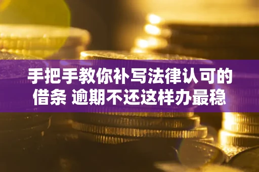 济南手把手教你补写法律认可的借条 逾期不还这样办最稳妥
