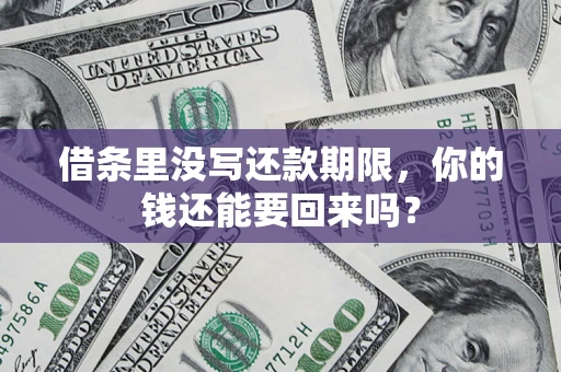 济南借条里没写还款期限，你的钱还能要回来吗？