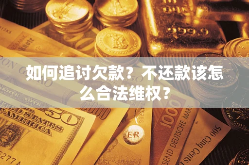 济南如何追讨欠款？不还款该怎么合法维权？