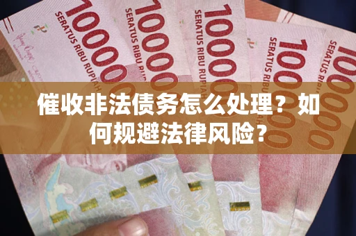 济南催收非法债务怎么处理？如何规避法律风险？