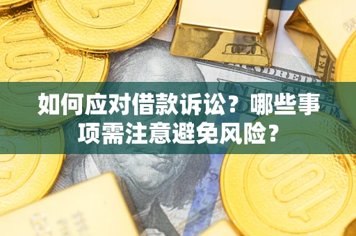 济南如何应对借款诉讼？哪些事项需注意避免风险？