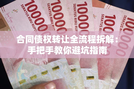 济南合同债权转让全流程拆解：手把手教你避坑指南