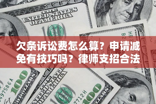 济南欠条诉讼费怎么算？申请减免有技巧吗？律师支招合法省钱