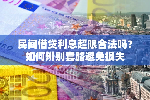 济南民间借贷利息超限合法吗？如何辨别套路避免损失