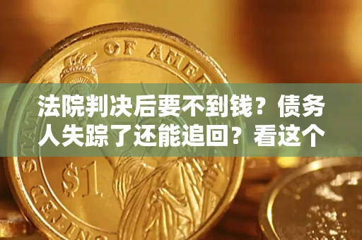 济南法院判决后要不到钱？债务人失踪了还能追回？看这个方法！