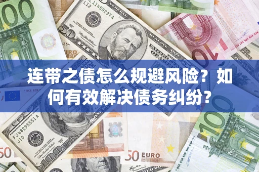 济南连带之债怎么规避风险？如何有效解决债务纠纷？