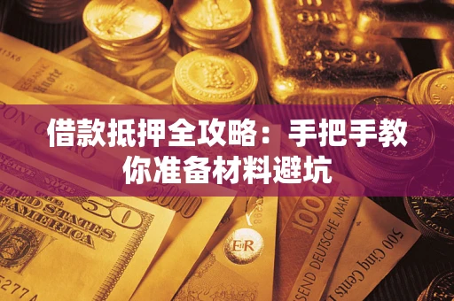 济南借款抵押全攻略：手把手教你准备材料避坑