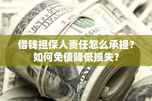 济南借钱担保人责任怎么承担？如何免债降低损失？