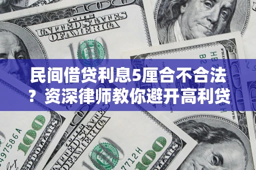 济南民间借贷利息5厘合不合法？资深律师教你避开高利贷陷阱