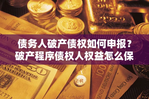 济南债务人破产债权如何申报？破产程序债权人权益怎么保障？