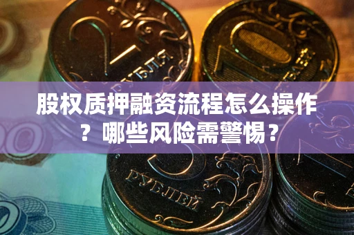 济南股权质押融资流程怎么操作？哪些风险需警惕？