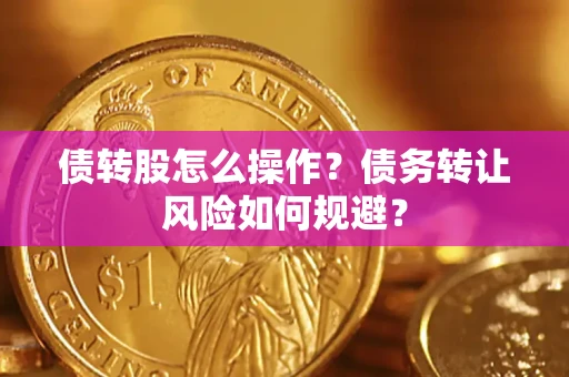 济南债转股怎么操作？债务转让风险如何规避？