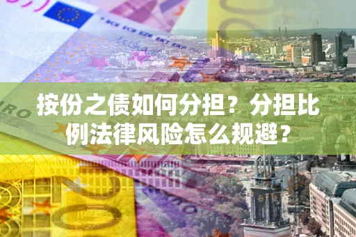 济南按份之债如何分担？分担比例法律风险怎么规避？