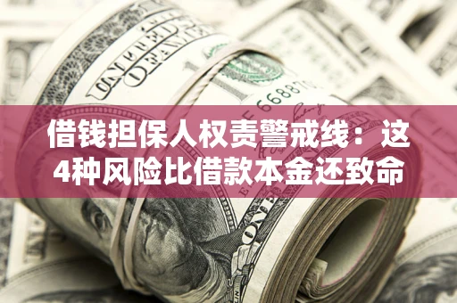 济南借钱担保人权责警戒线：这4种风险比借款本金还致命