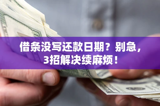 济南借条没写还款日期？别急，3招解决续麻烦！