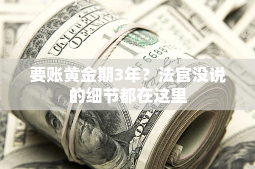 济南要账黄金期3年？法官没说的细节都在这里