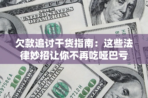 济南欠款追讨干货指南：这些法律妙招让你不再吃哑巴亏