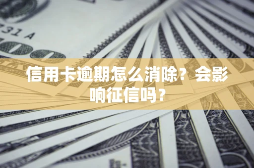 济南信用卡逾期怎么消除？会影响征信吗？