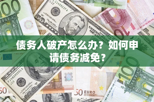 济南债务人破产怎么办？如何申请债务减免？
