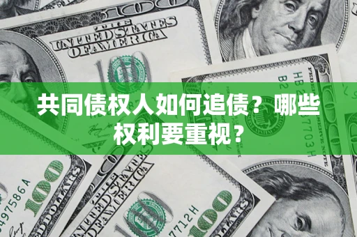 济南共同债权人如何追债？哪些权利要重视？