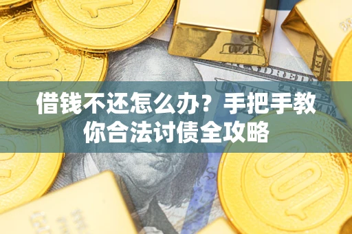 济南借钱不还怎么办？手把手教你合法讨债全攻略