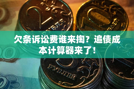济南欠条诉讼费谁来掏？追债成本计算器来了！