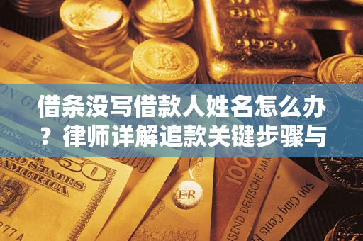 济南借条没写借款人姓名怎么办？律师详解追款关键步骤与证据链构建