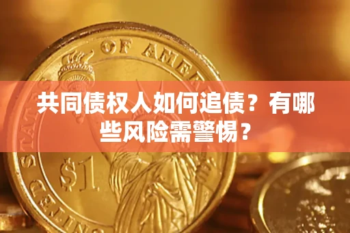 济南共同债权人如何追债？有哪些风险需警惕？