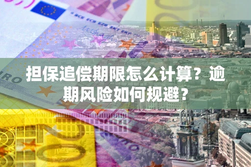 济南担保追偿期限怎么计算？逾期风险如何规避？