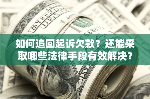 济南如何追回起诉欠款？还能采取哪些法律手段有效解决？