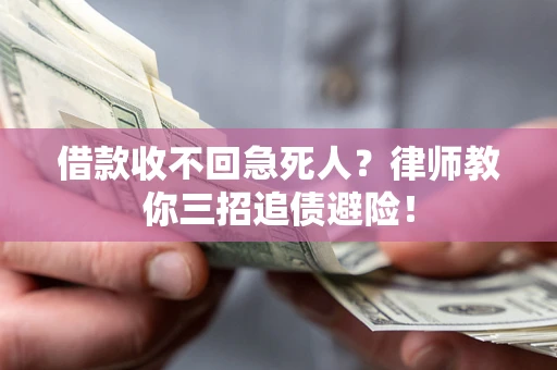 济南借款收不回急死人？律师教你三招追债避险！