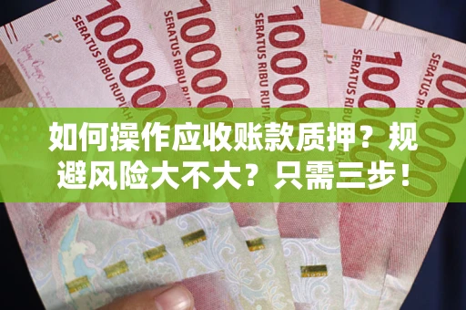 济南如何操作应收账款质押？规避风险大不大？只需三步！