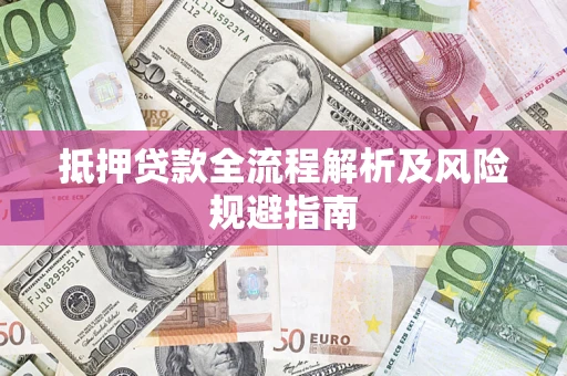 济南抵押贷款全流程解析及风险规避指南