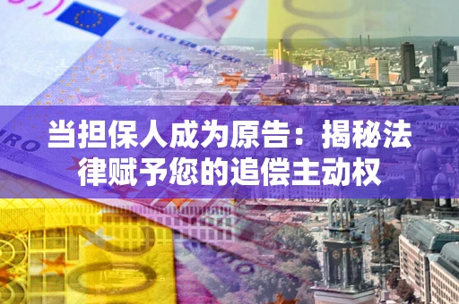 济南当担保人成为原告：揭秘法律赋予您的追偿主动权