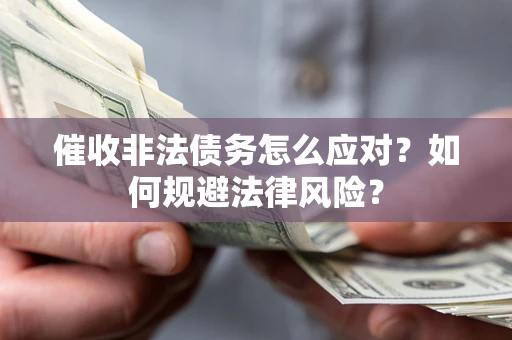 济南催收非法债务怎么应对？如何规避法律风险？