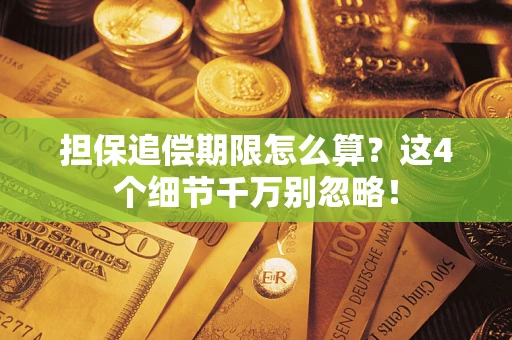 济南担保追偿期限怎么算?这4个细节千万别忽略! 济南担保追偿期限怎么算?这4个细节千万别忽略!