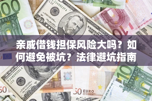 济南亲戚借钱担保风险大吗？如何避免被坑？法律避坑指南