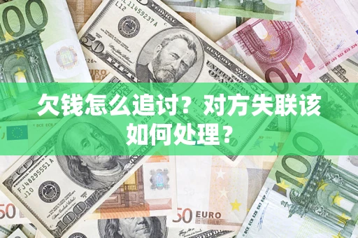 济南欠钱怎么追讨？对方失联该如何处理？