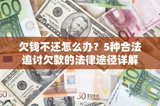 济南欠钱不还怎么办？5种合法追讨欠款的法律途径详解