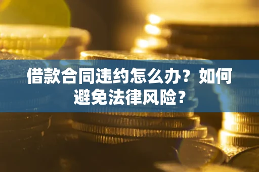 济南借款合同违约怎么办？如何避免法律风险？