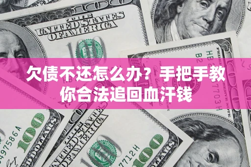 济南欠债不还怎么办?手把手教你合法追回血汗钱 济南欠债不还怎么办?手把手教你合法追回血汗钱