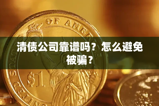 济南清债公司靠谱吗？怎么避免被骗？