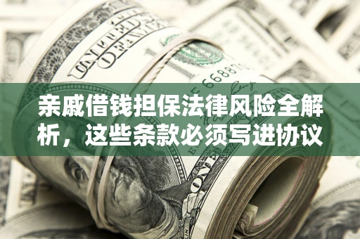 济南亲戚借钱担保法律风险全解析，这些条款必须写进协议