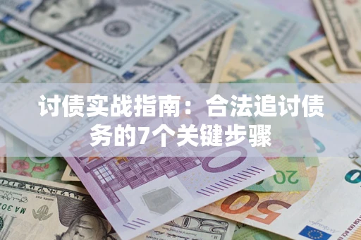 济南讨债实战指南：合法追讨债务的7个关键步骤