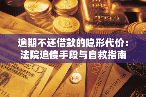 济南逾期不还借款的隐形代价：法院追债手段与自救指南