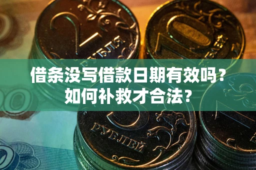 济南借条没写借款日期有效吗？如何补救才合法？
